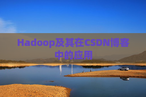 Hadoop及其在CSDN博客中的应用